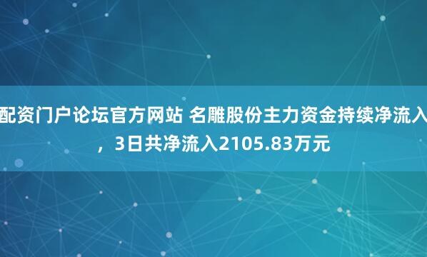 配资门户论坛官方网站 名雕股份主力资金持续净流入，3日共净流入2105.83万元
