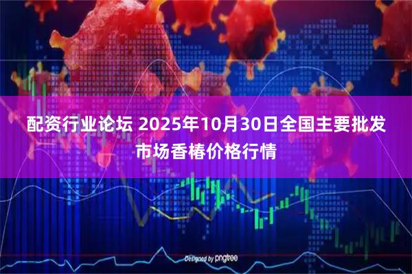 配资行业论坛 2025年10月30日全国主要批发市场香椿价格行情