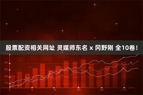 股票配资相关网址 灵媒师东名 x 冈野刚 全10卷！